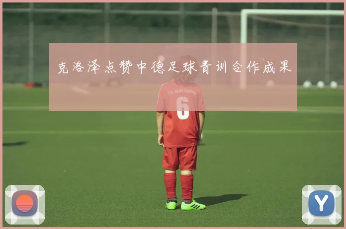 克洛泽点赞中德足球青训合作成果